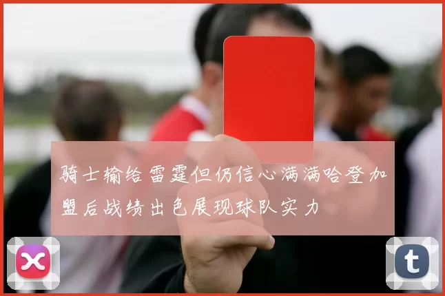 骑士输给雷霆但仍信心满满哈登加盟后战绩出色展现球队实力