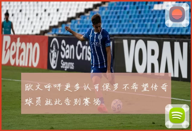 欧文呼吁更多认可保罗不希望传奇球员就此告别赛场