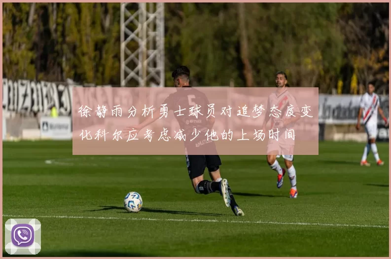 徐静雨分析勇士球员对追梦态度变化科尔应考虑减少他的上场时间