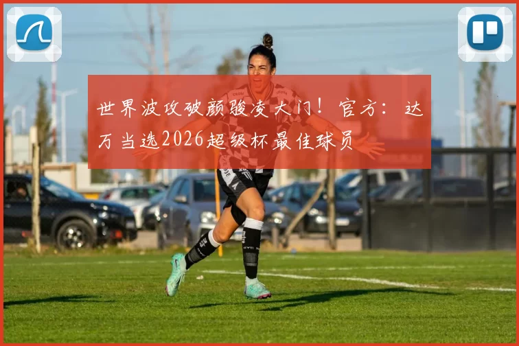 世界波攻破颜骏凌大门！官方：达万当选2026超级杯最佳球员